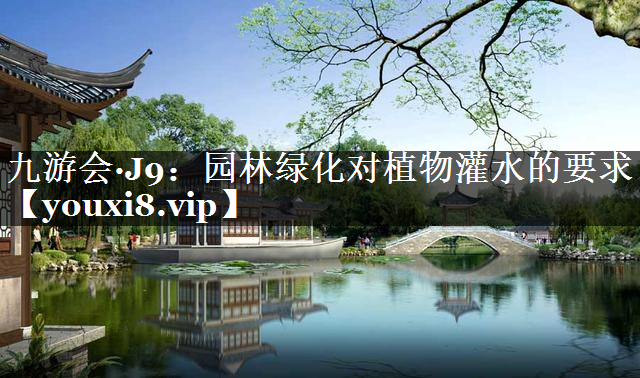 园林绿化对植物灌水的要求